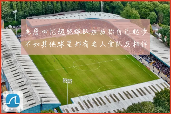 老詹回忆超级球队经历称自己起步不如其他球星却有名人堂队友相伴
